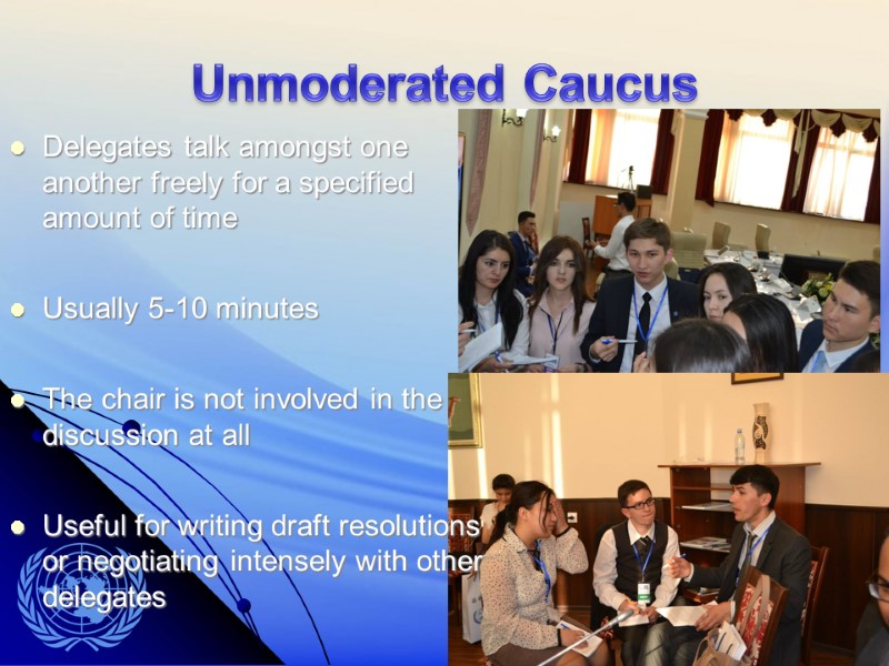 Unmoderated Caucus Delegates talk amongst one another freely for a specified amount of time